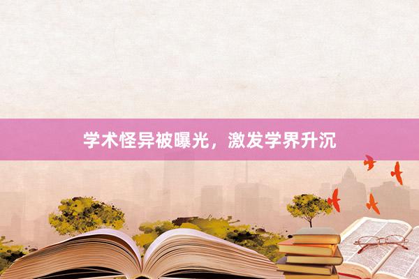 学术怪异被曝光，激发学界升沉