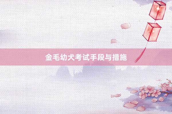 金毛幼犬考试手段与措施