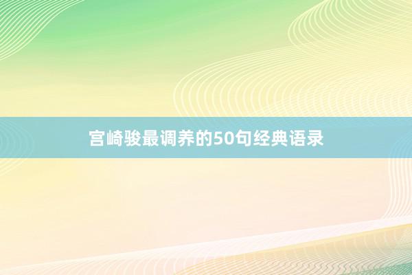 宫崎骏最调养的50句经典语录